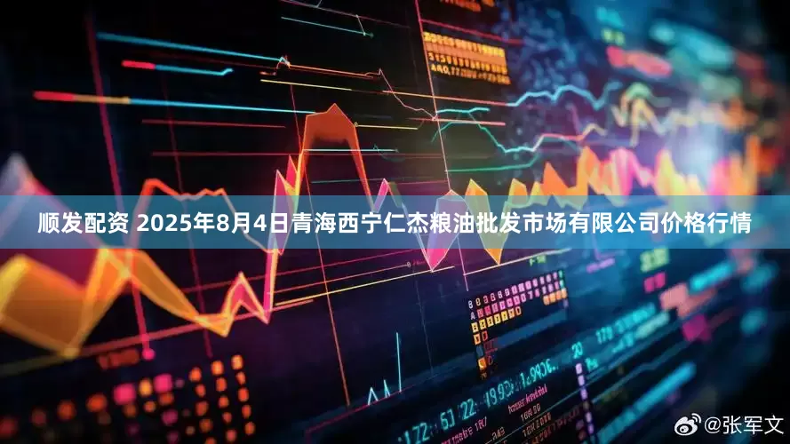 顺发配资 2025年8月4日青海西宁仁杰粮油批发市场有限公司价格行情