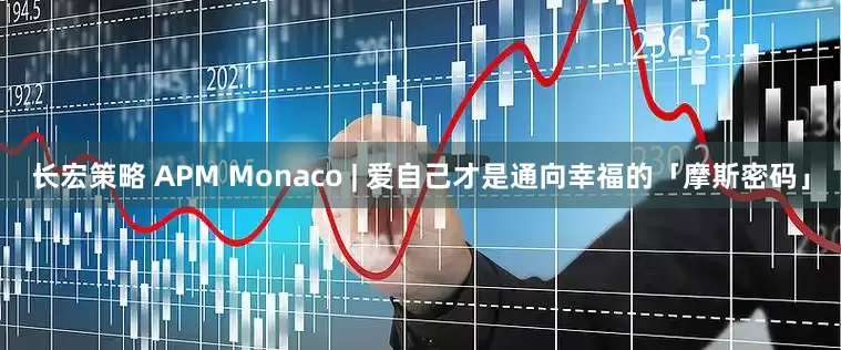 长宏策略 APM Monaco | 爱自己才是通向幸福的「摩斯密码」